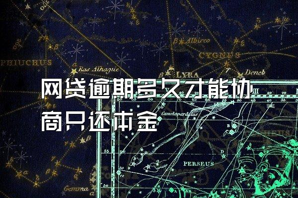 网贷逾期多久才能协商只还本金