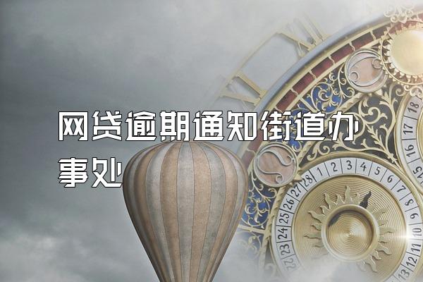 网贷逾期通知街道办事处