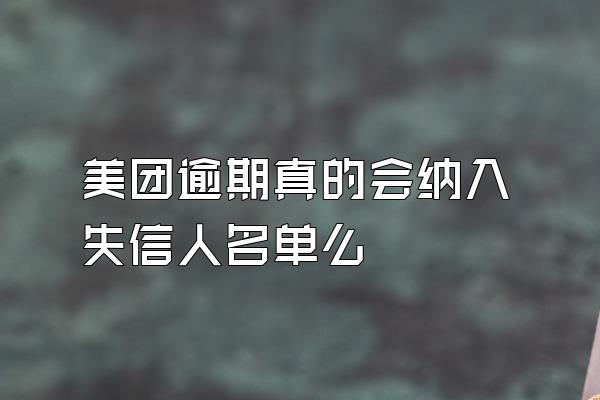 美团逾期真的会纳入失信人名单么