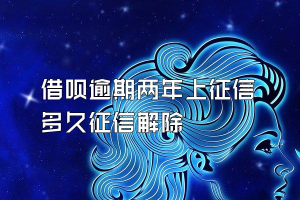 借呗逾期两年上征信多久征信解除