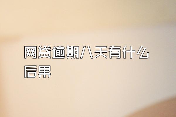 网贷逾期八天有什么后果