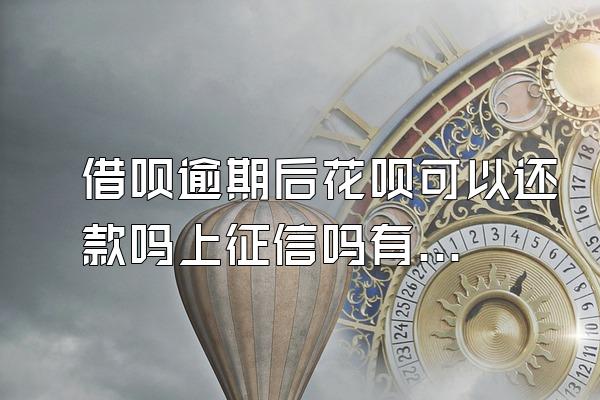 借呗逾期后花呗可以还款吗上征信吗有影响吗