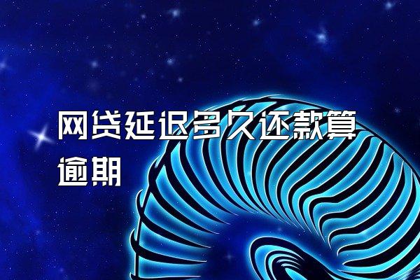 网贷延迟多久还款算逾期