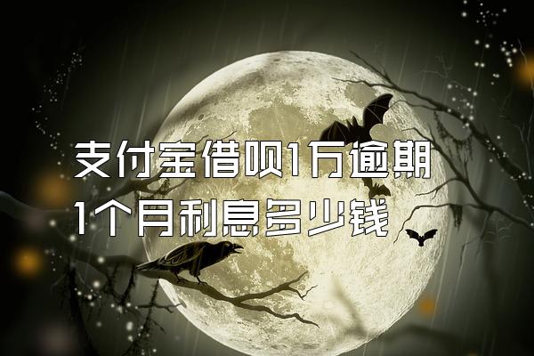 支付宝借呗1万逾期1个月利息多少钱