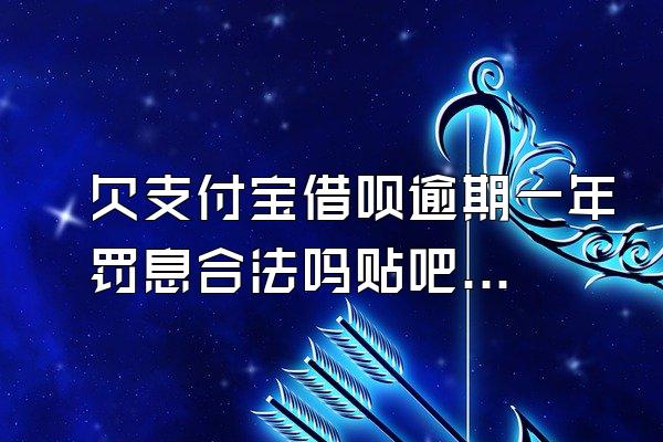 欠支付宝借呗逾期一年罚息合法吗贴吧最新