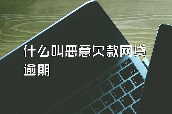 什么叫恶意欠款网贷逾期