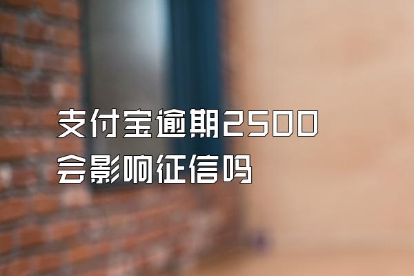 支付宝逾期2500会影响征信吗