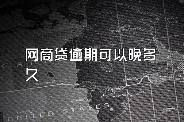 网商贷逾期可以晚多久