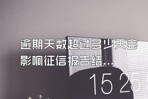 逾期天数超过多少天会影响征信报告结果