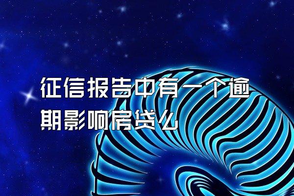 征信报告中有一个逾期影响房贷么