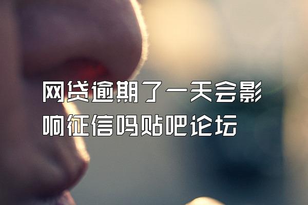 网贷逾期了一天会影响征信吗贴吧论坛