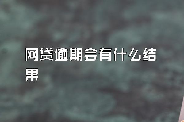 网贷逾期会有什么结果