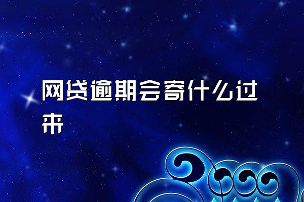 网贷逾期会寄什么过来