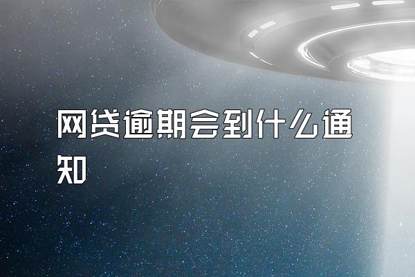 网贷逾期会到什么通知