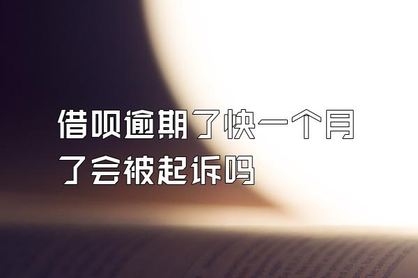 借呗逾期了快一个月了会被起诉吗