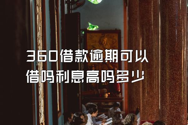 360借款逾期可以借吗利息高吗多少