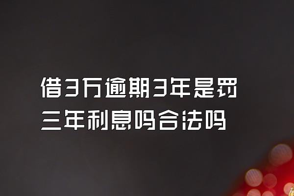 借3万逾期3年是罚三年利息吗合法吗