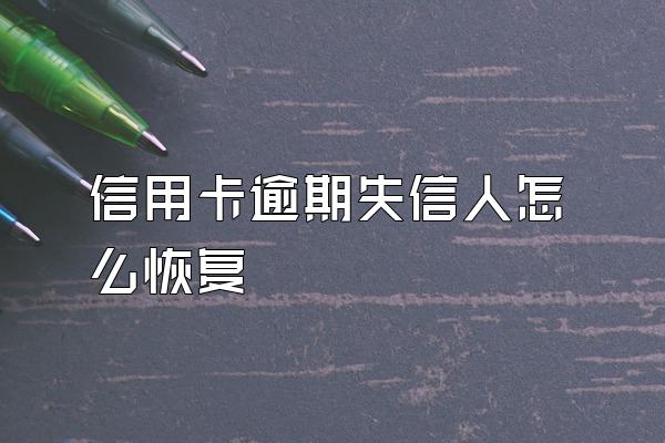 信用卡逾期失信人怎么恢复