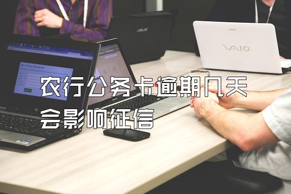 农行公务卡逾期几天会影响征信