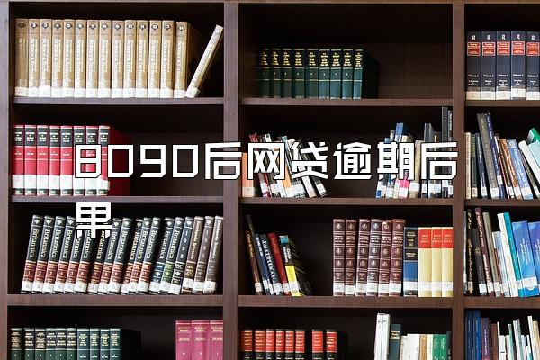 8090后网贷逾期后果