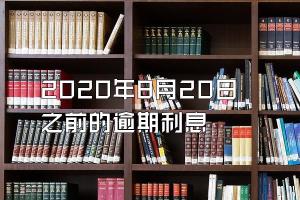 2020年8月20日之前的逾期利息