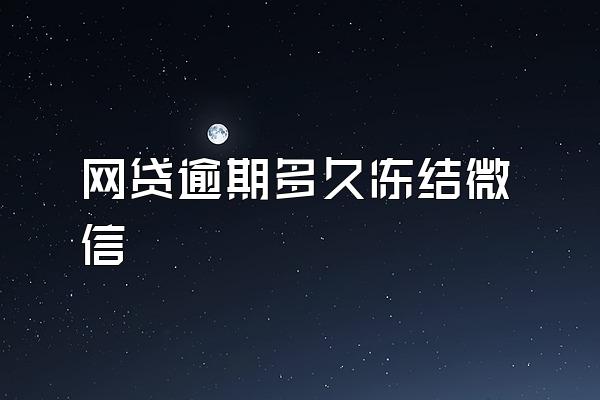 网贷逾期多久冻结微信