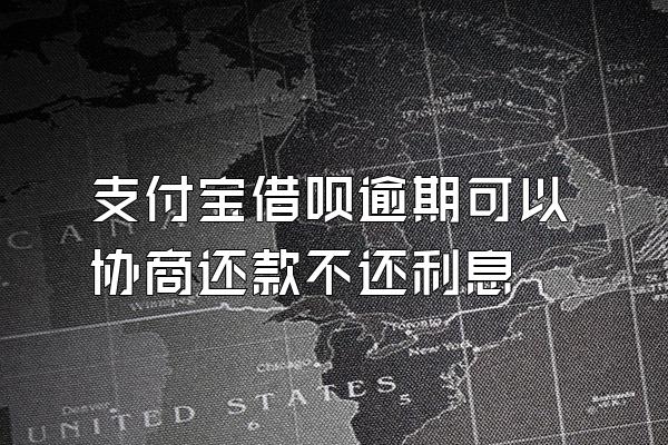 支付宝借呗逾期可以协商还款不还利息