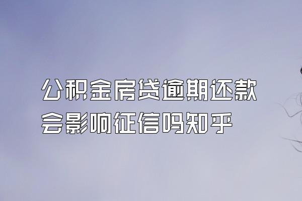 公积金房贷逾期还款会影响征信吗知乎