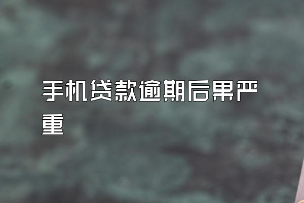 手机贷款逾期后果严重