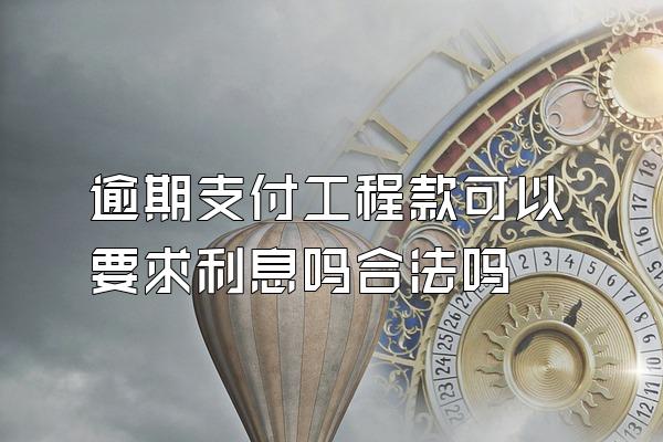 逾期支付工程款可以要求利息吗合法吗