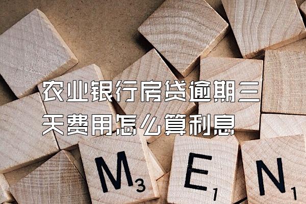 农业银行房贷逾期三天费用怎么算利息