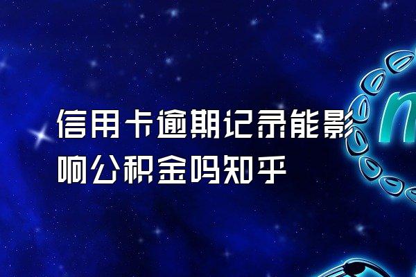 信用卡逾期记录能影响公积金吗知乎