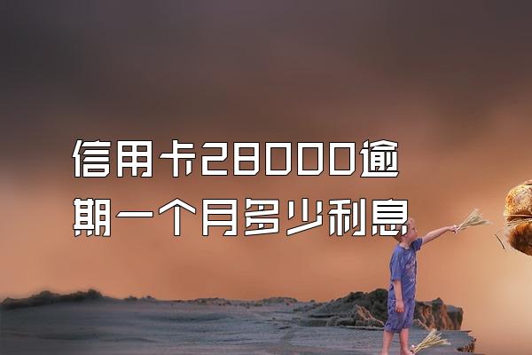 信用卡28000逾期一个月多少利息