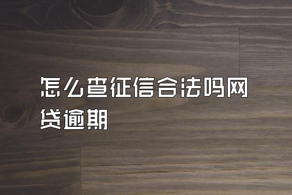 怎么查征信合法吗网贷逾期