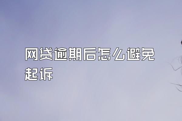 网贷逾期后怎么避免起诉