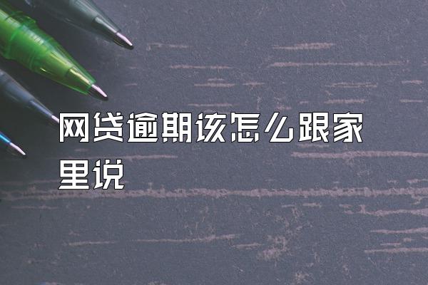 网贷逾期该怎么跟家里说