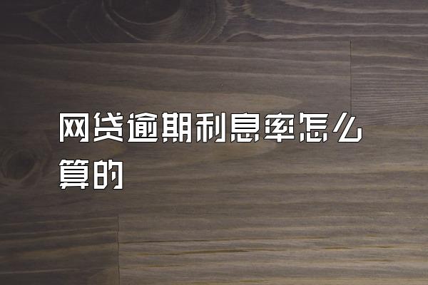 网贷逾期利息率怎么算的