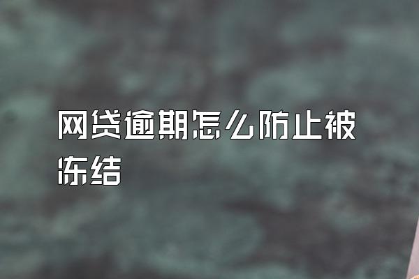 网贷逾期怎么防止被冻结