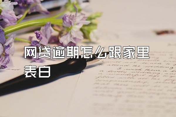 网贷逾期怎么跟家里表白