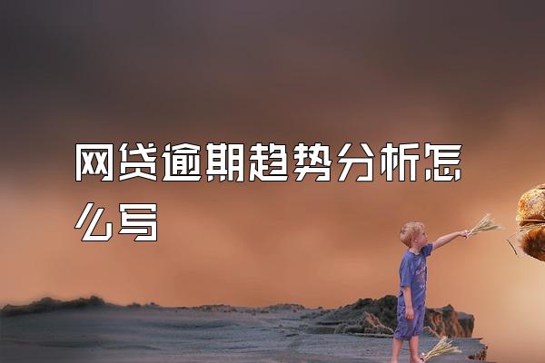 网贷逾期趋势分析怎么写