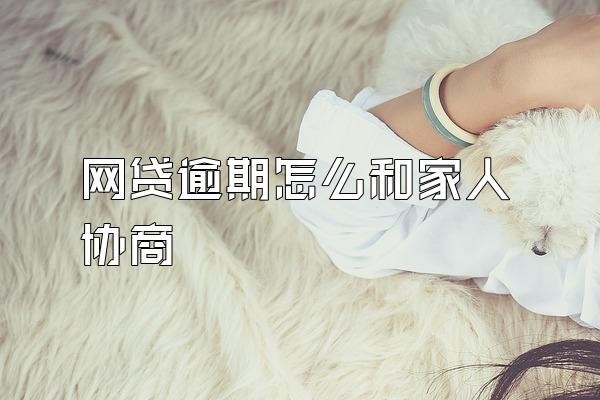 网贷逾期怎么和家人协商