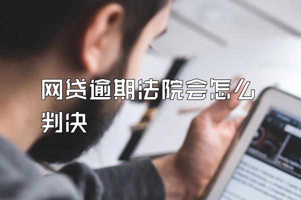 网贷逾期法院会怎么判决