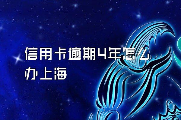 信用卡逾期4年怎么办上海