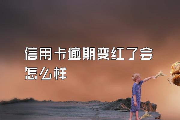 信用卡逾期变红了会怎么样