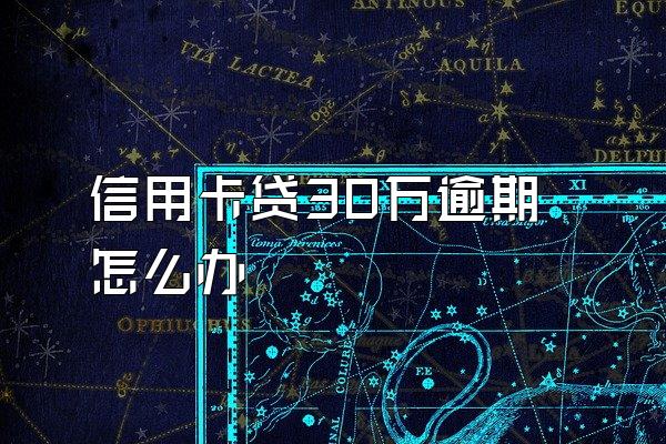 信用卡贷30万逾期怎么办