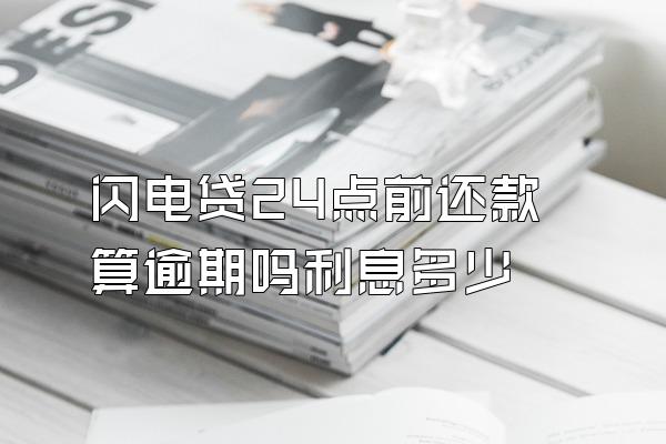 闪电贷24点前还款算逾期吗利息多少