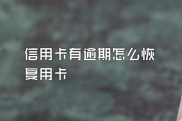 信用卡有逾期怎么恢复用卡