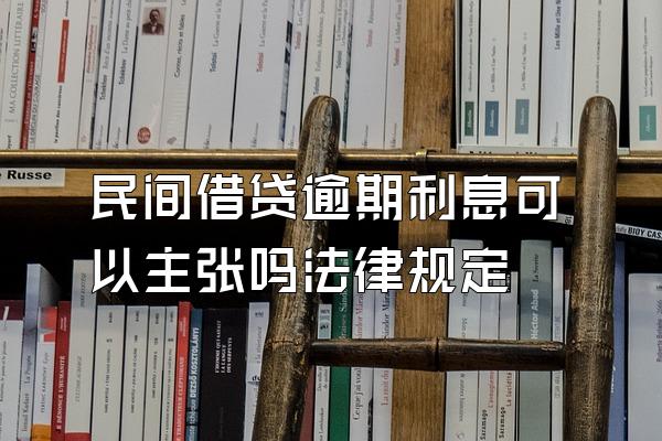 民间借贷逾期利息可以主张吗法律规定