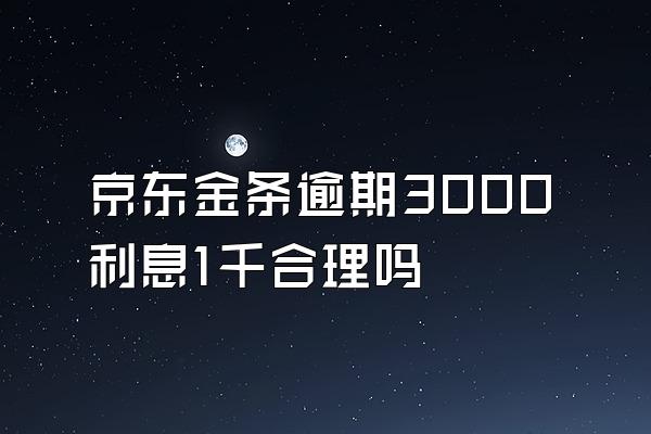 京东金条逾期3000利息1千合理吗