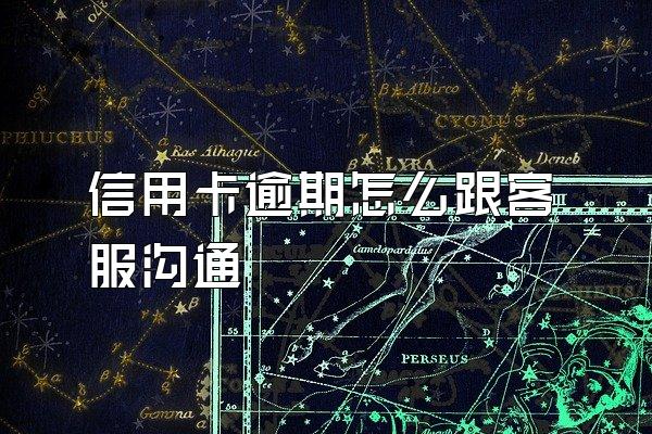 信用卡逾期怎么跟客服沟通